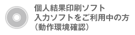 個人結果印刷ソフト・入力ソフトをご利用中の方（動作環境確認）