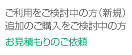 ご利用をご検討中の方（新規）・追加のご購入をご検討中の方